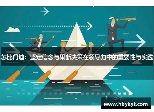 苏比门迪：坚定信念与果断决策在领导力中的重要性与实践