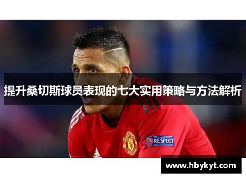 提升桑切斯球员表现的七大实用策略与方法解析